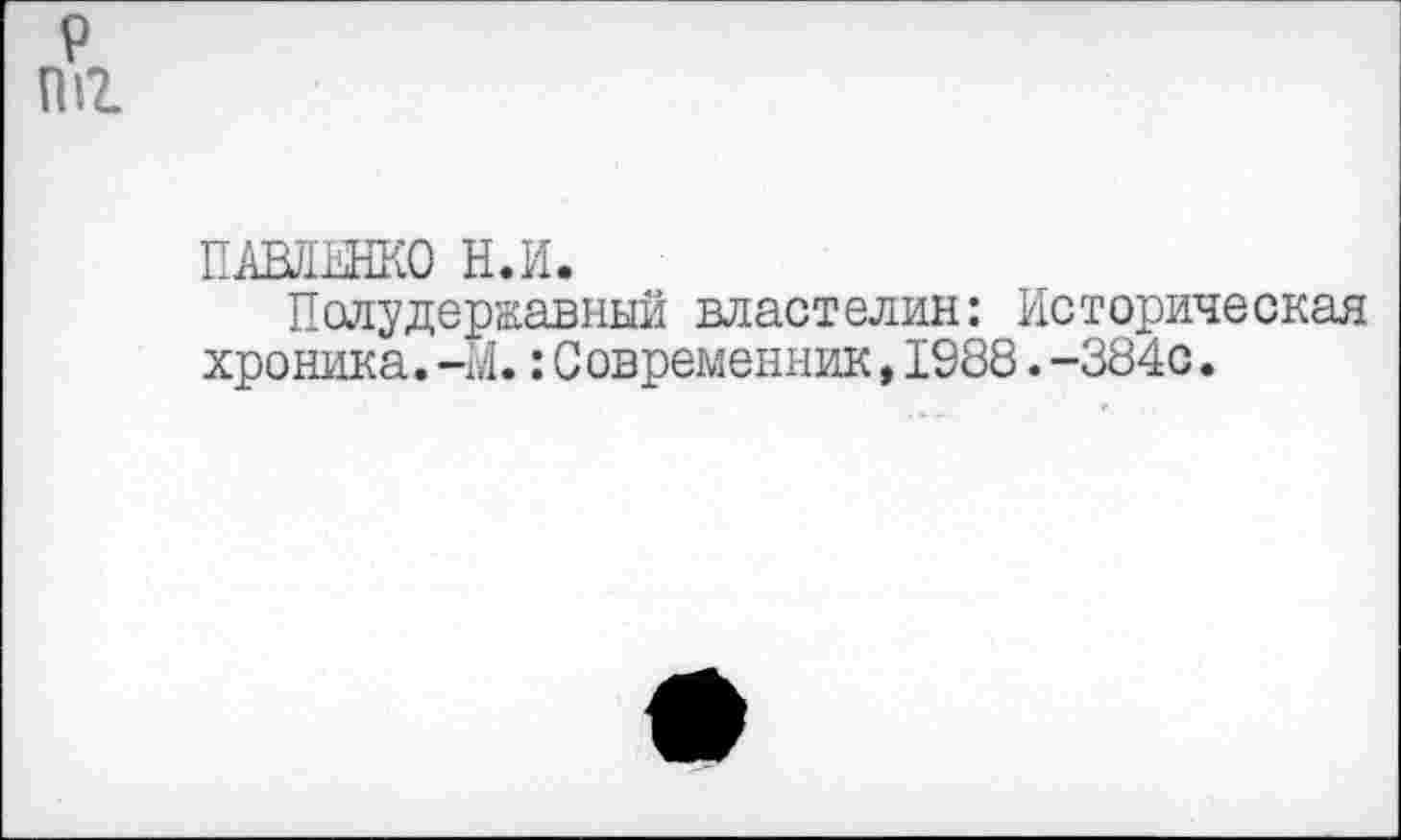 ﻿ПАВЛЕНКО Н.И.
Полудержавный властелин: Историческая хроника.-М.:Современник,1988.-384с.